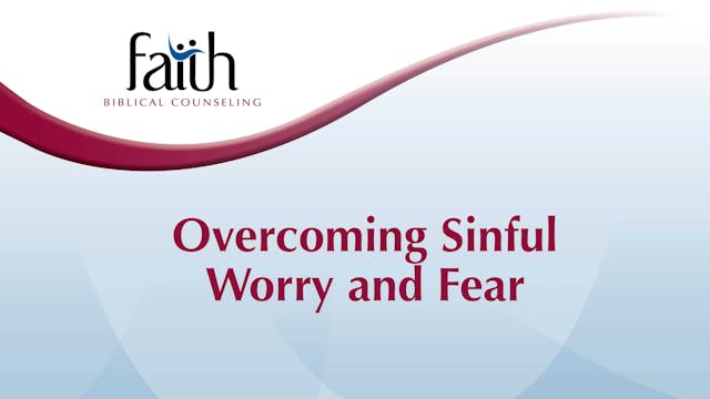 Overcoming Sinful Worry and Fear (Bre...