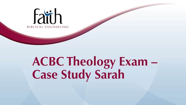 ACBC Theology Exam - Qs 13-15, Case Study Sarah (Josh Greiner)