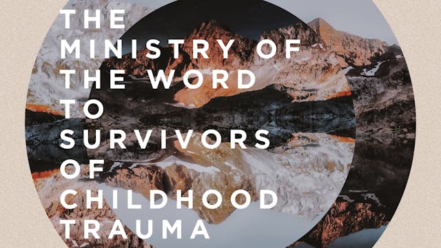 The Ministry of the Word to Survivors of Childhood Trauma (John Henderson) [Pre-2024-05]