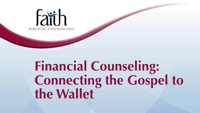 Financial Counseling - Connecting the Gospel to the Wallet (Rob Green)