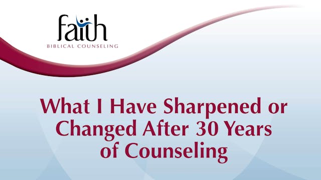 What I Have Sharpened or Changed After 30 Years of Counseling (Brad Bigney) [2024-T4-17]