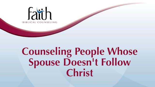 Counseling People Whose Spouse Doesn't Follow Christ (Robert Jones) [2024-T7-06]