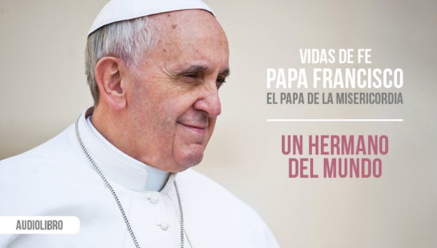 Vidas de Fe: Papa Francisco