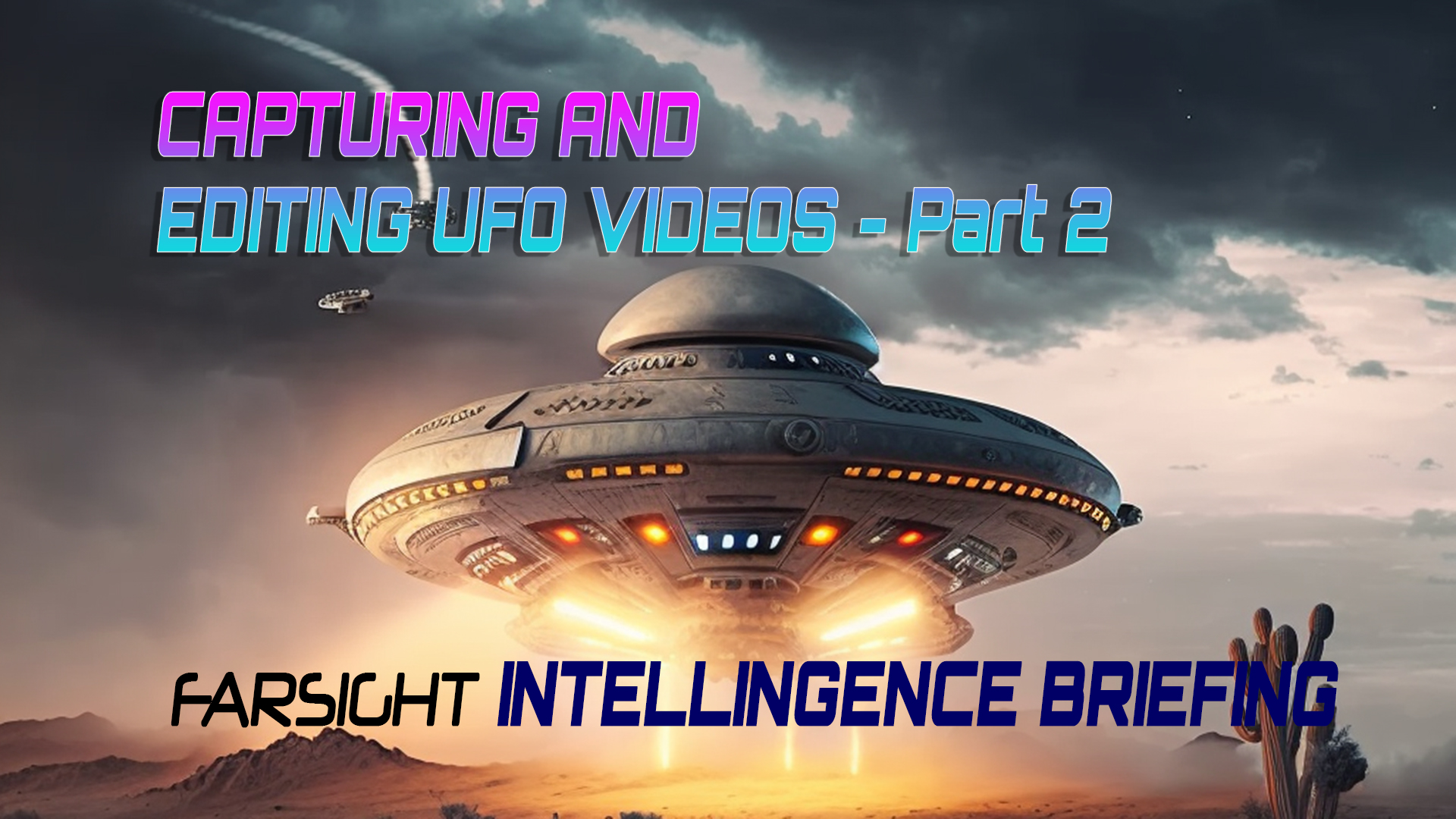Intelligence Briefing March 2023: Editing UFO Videos - Part 2