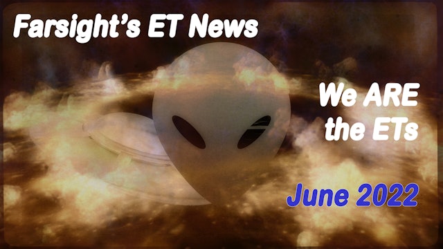 Farsight ET News Forecast: June 2022 - We ARE the ETs