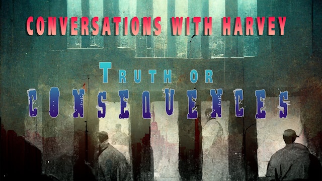 Conversations with Harvey: TRUTH OR CONSEQUENCES - Episode 3