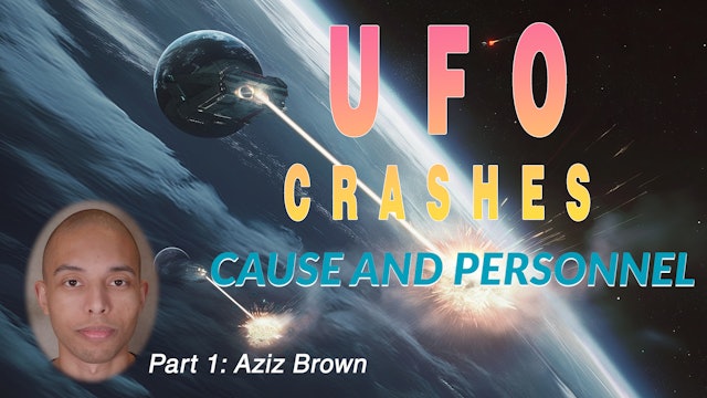 UFO Crashes: Cause and Personnel (Part 1 with Aziz Brown)