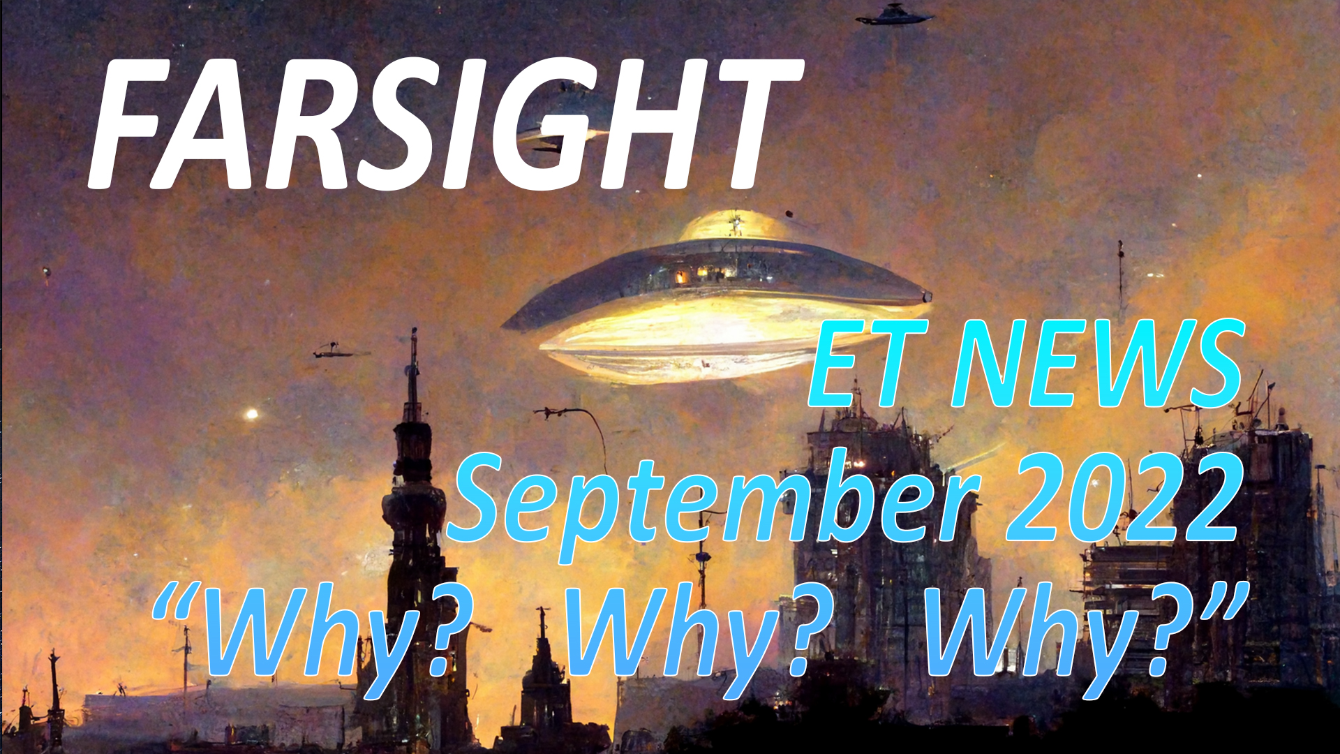 Farsight ET News Forecast: September 2022 - Why? Why? Why?