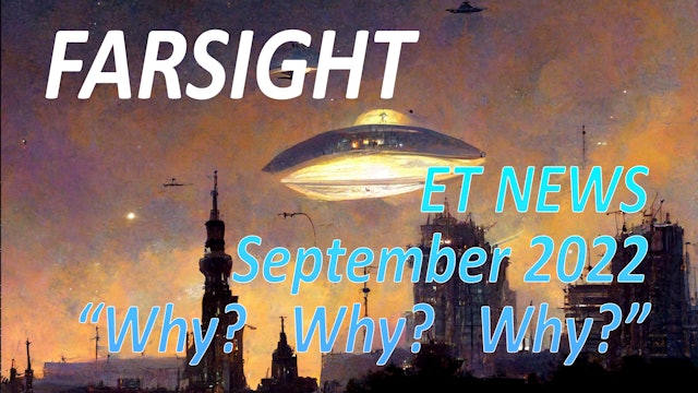 Farsight ET News Forecast: September 2022 - Why? Why? Why?