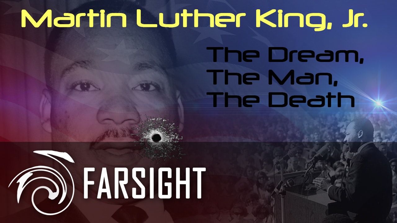 Martin Luther King, Jr.: The Dream, The Man, The Death — A Farsight Project