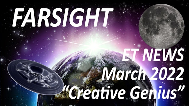 Farsight ET News Forecast: March 2022 - Creative Genius!