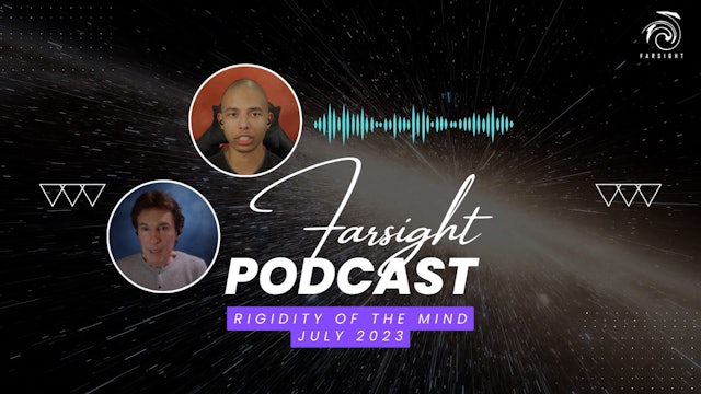 Farsight Podcast July 2023: Rigidity of the Mind