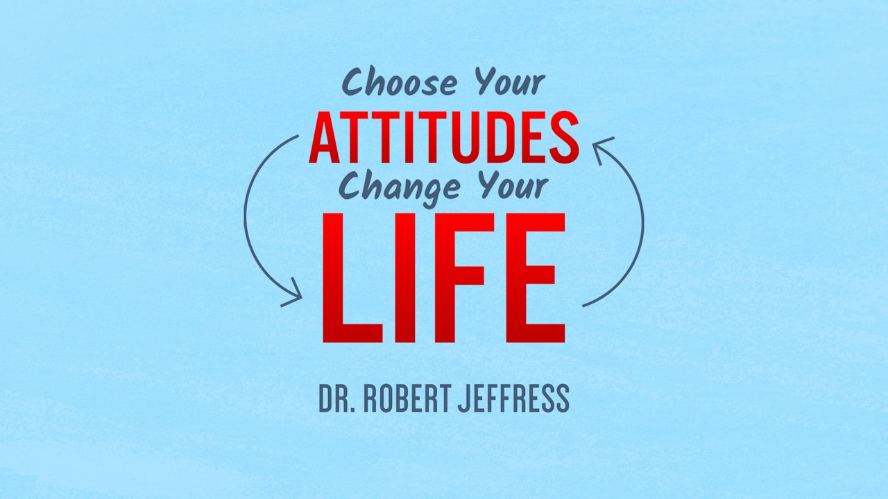 Choose Your Attitudes, Change Your Life