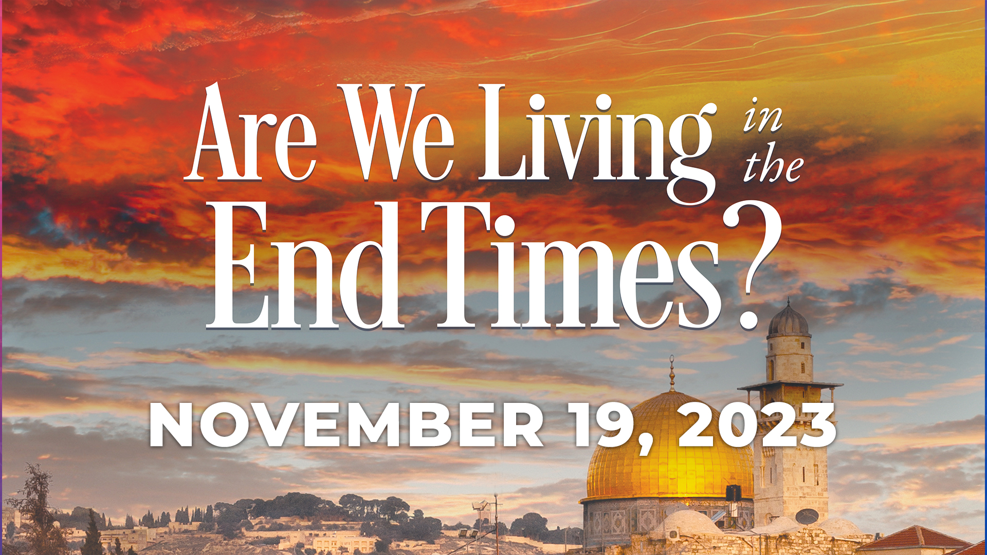November 19, 2023 - What Events Will Signal The End Times?