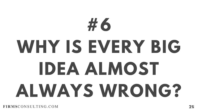 6 21D I Why is every big idea almost always wrong