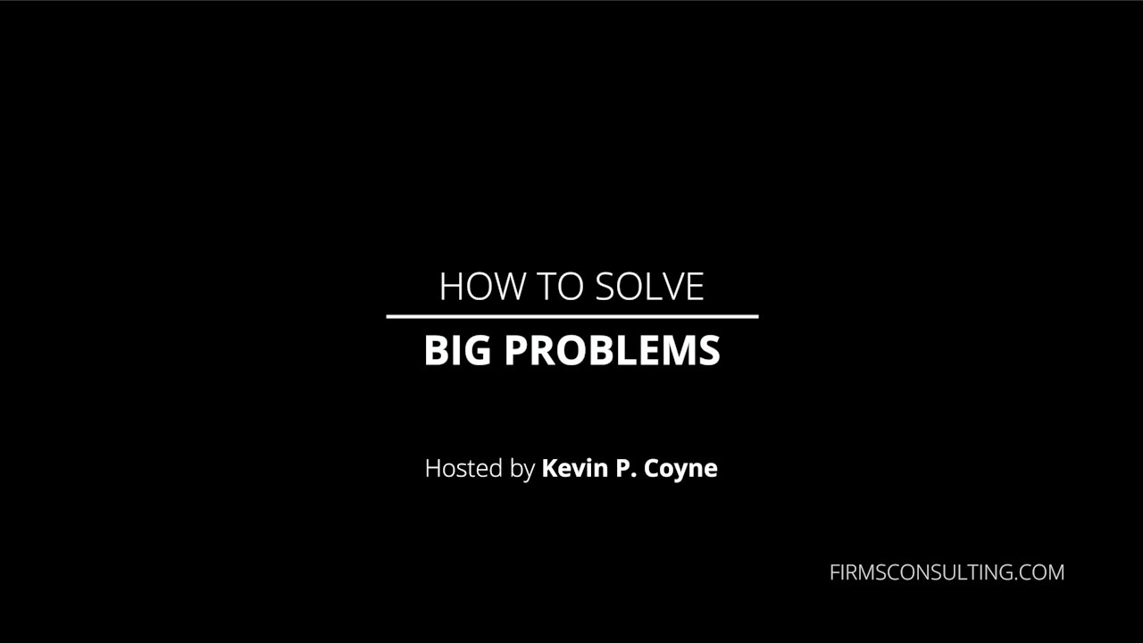 How to Solve Big Problems, with ex-McKinsey Partner, Kevin. P Coyne.
