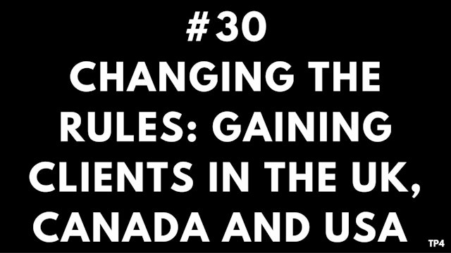 30 T26 TP4  Changing the rules. Gaining clients in the UK + Canada + USA