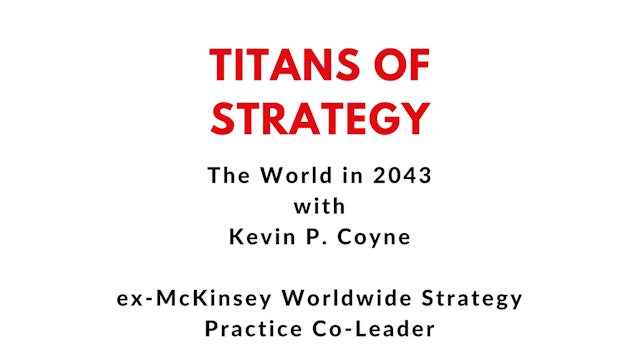 The World in 2043 with McKinsey's ex-Worldwide Strategy Practice Co-Leader, Kevin P. Coyne