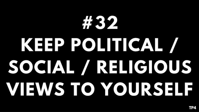 32 T28 TP4 Keep political / social: / religious / ethnicity views to yourself
