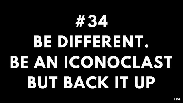 34 T30 TP4 Be different. Be an iconoclast but back it up