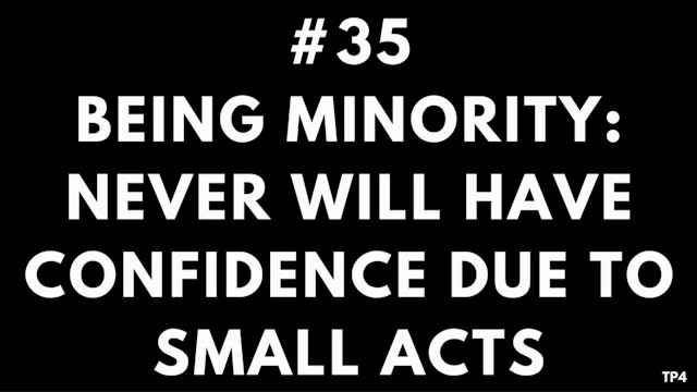 35 T31 TP4 Being Minority - never will have confidence due to small acts