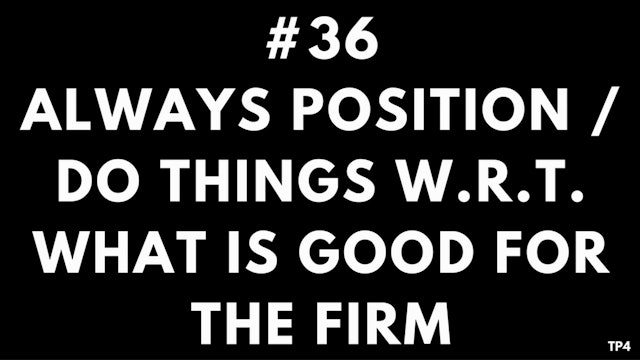 36 T32 TP4 Position. Do things wrt what is good for the firm