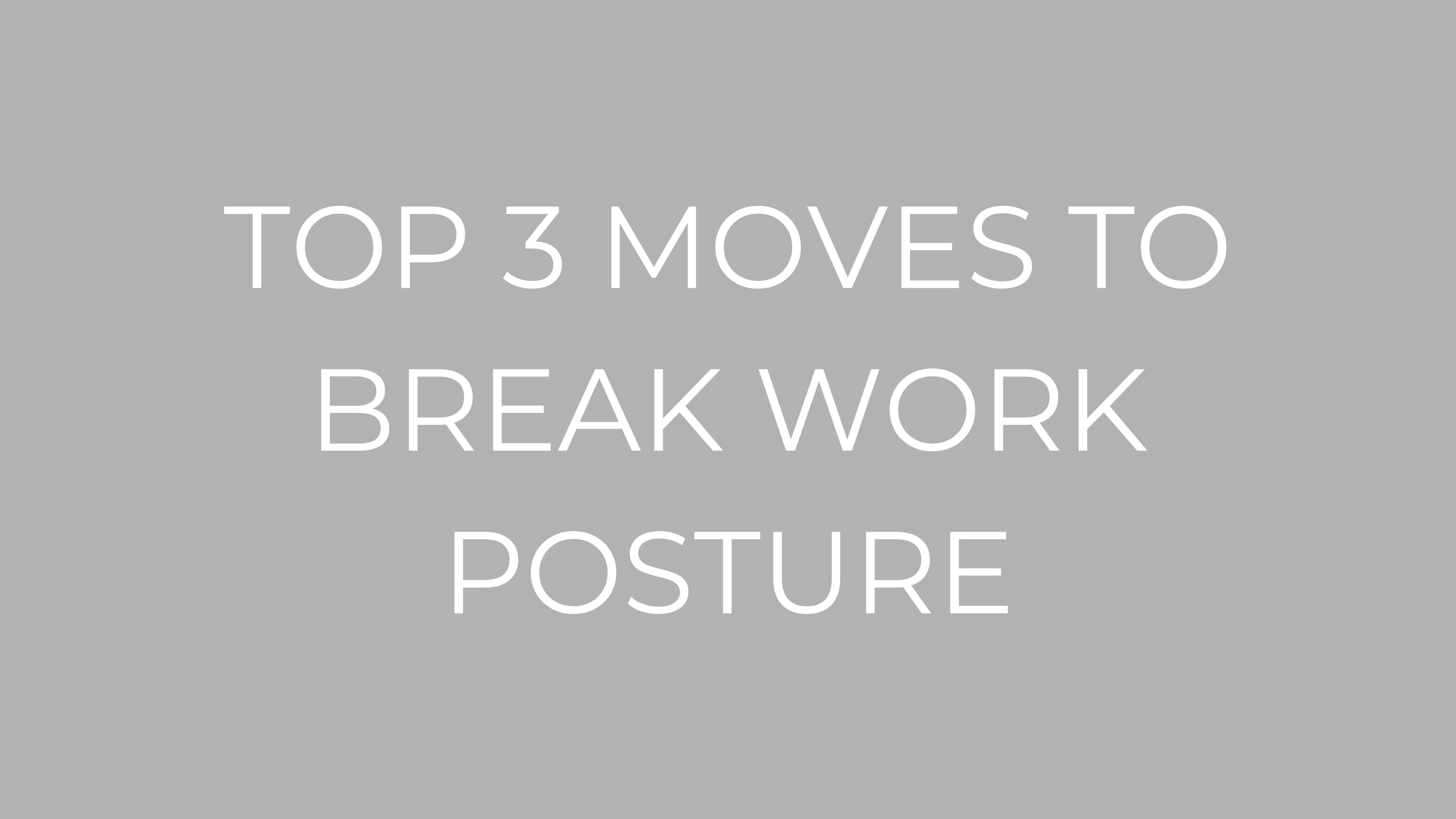 TOP 3 MOVES TO BREAK WORK POSTURE
