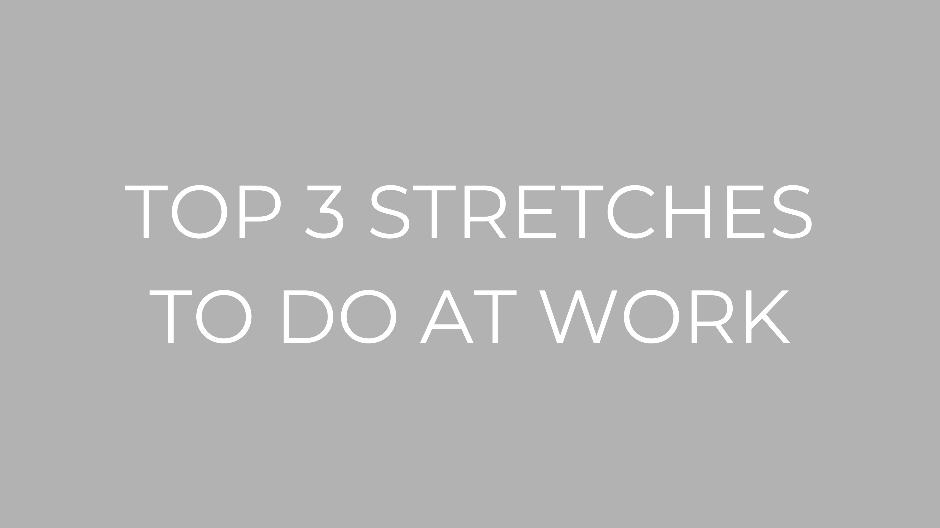 TOP 3 STRETCHES TO DO AT WORK