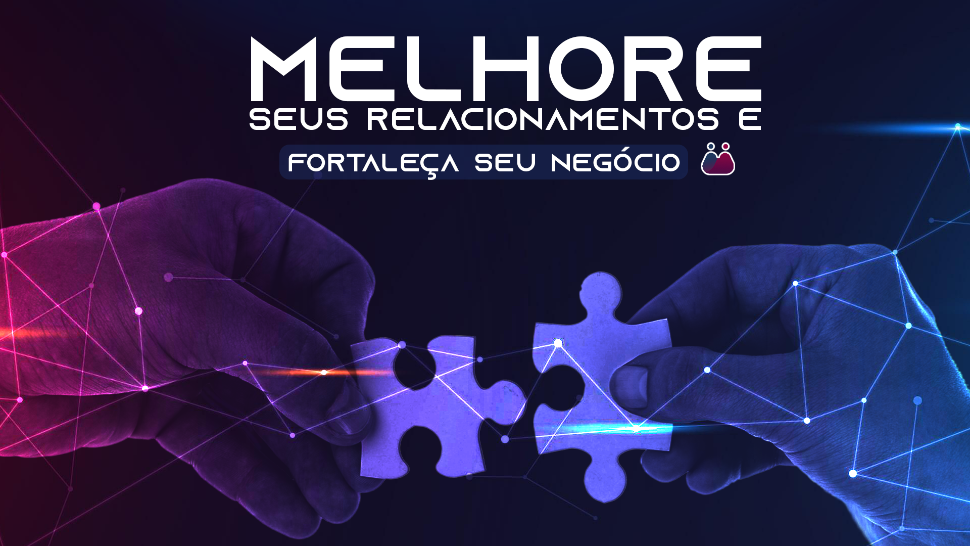 Melhore seus relacionamentos e fortaleça seu negócio