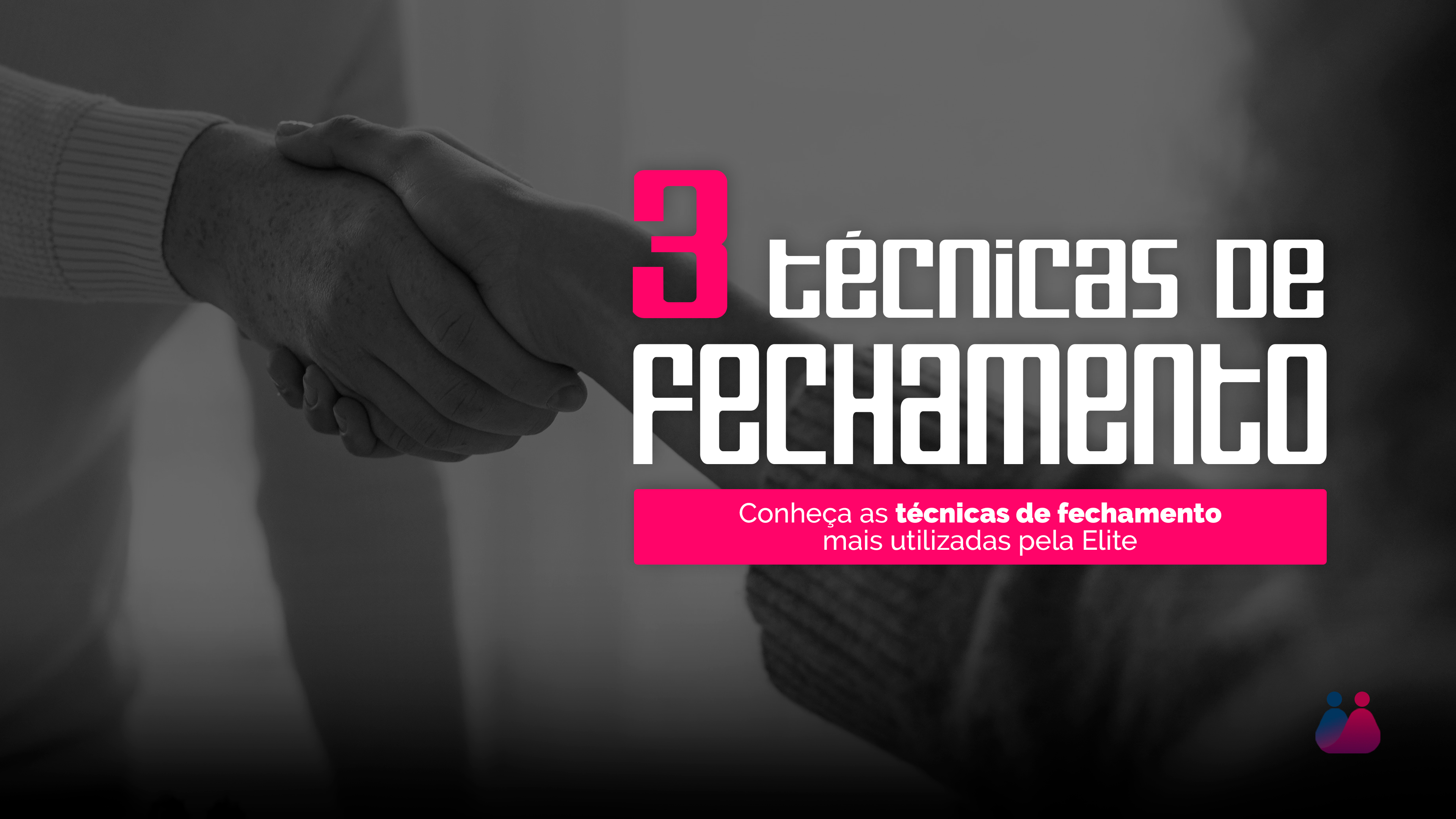 Aprenda as 3 técnicas mais usadas no fechamento pela Elite