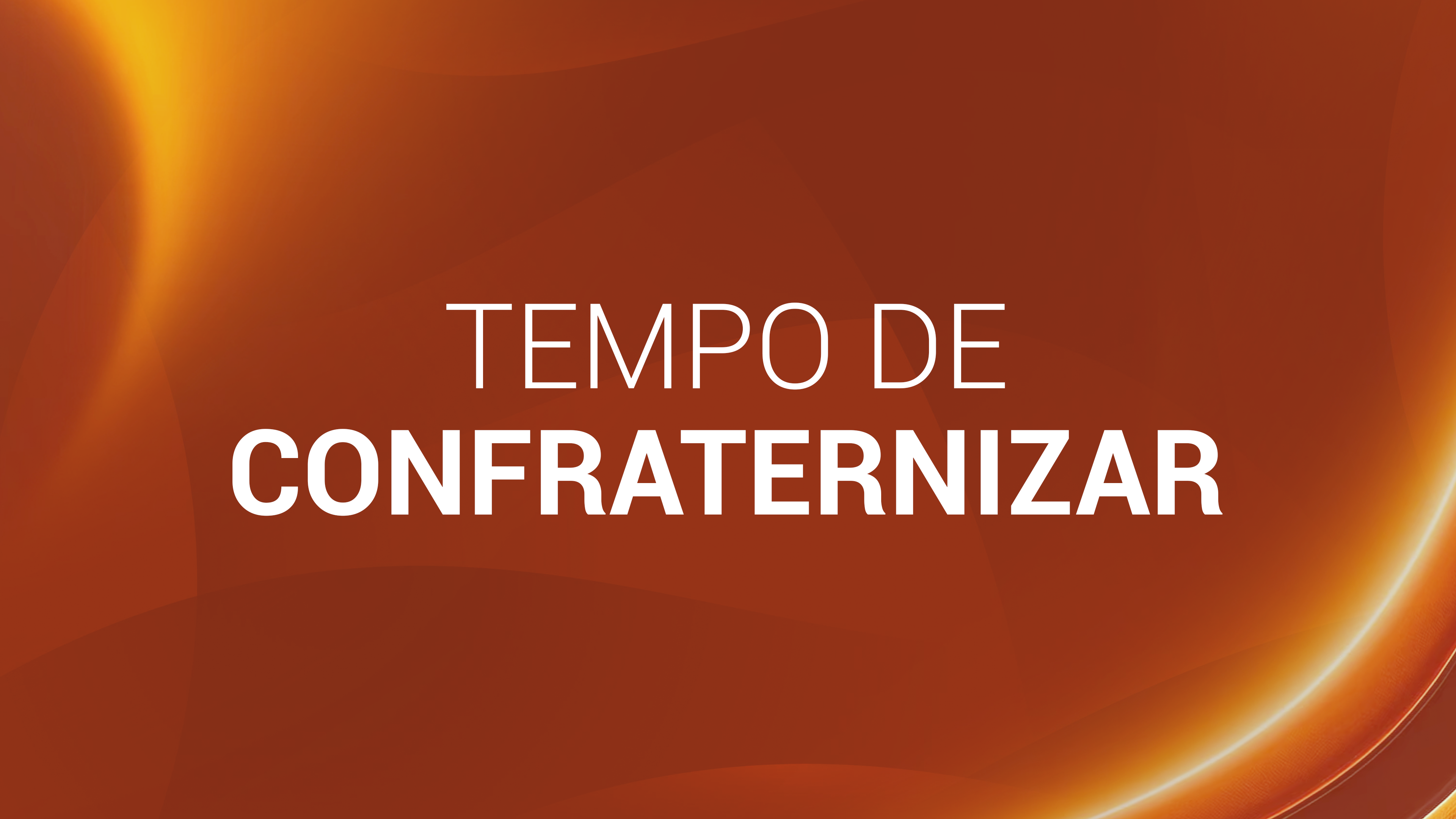 8. TEMPO DE CONFRATERNIZAR