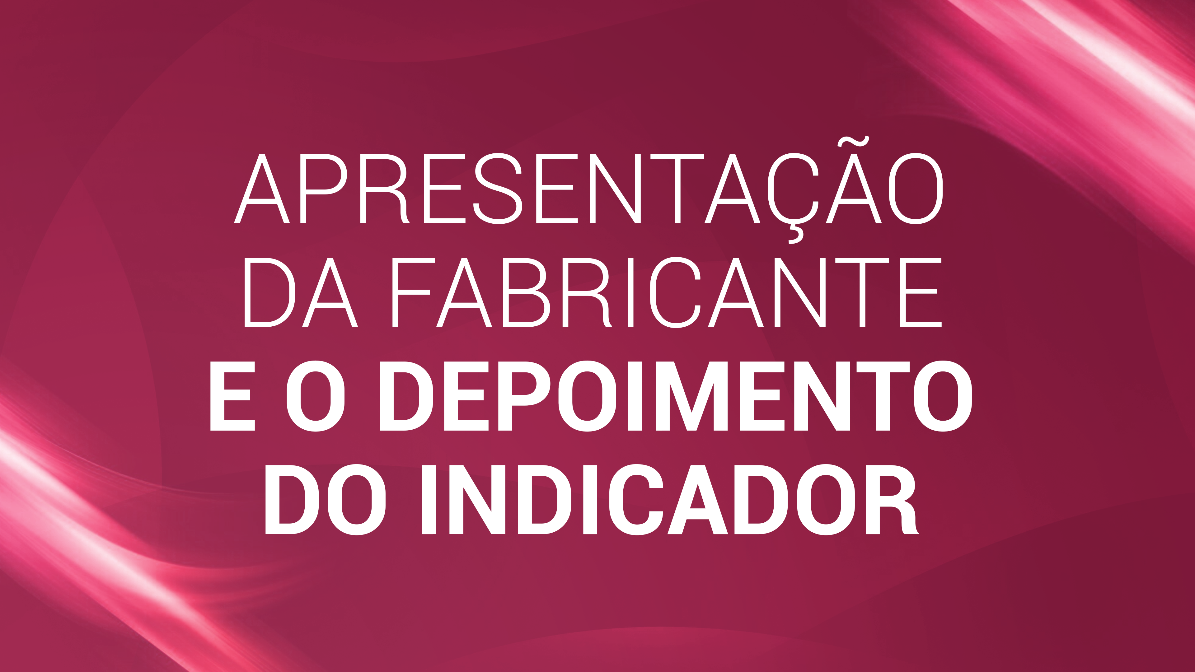 18. Apresentação da fabricante e o depoimento do indicador