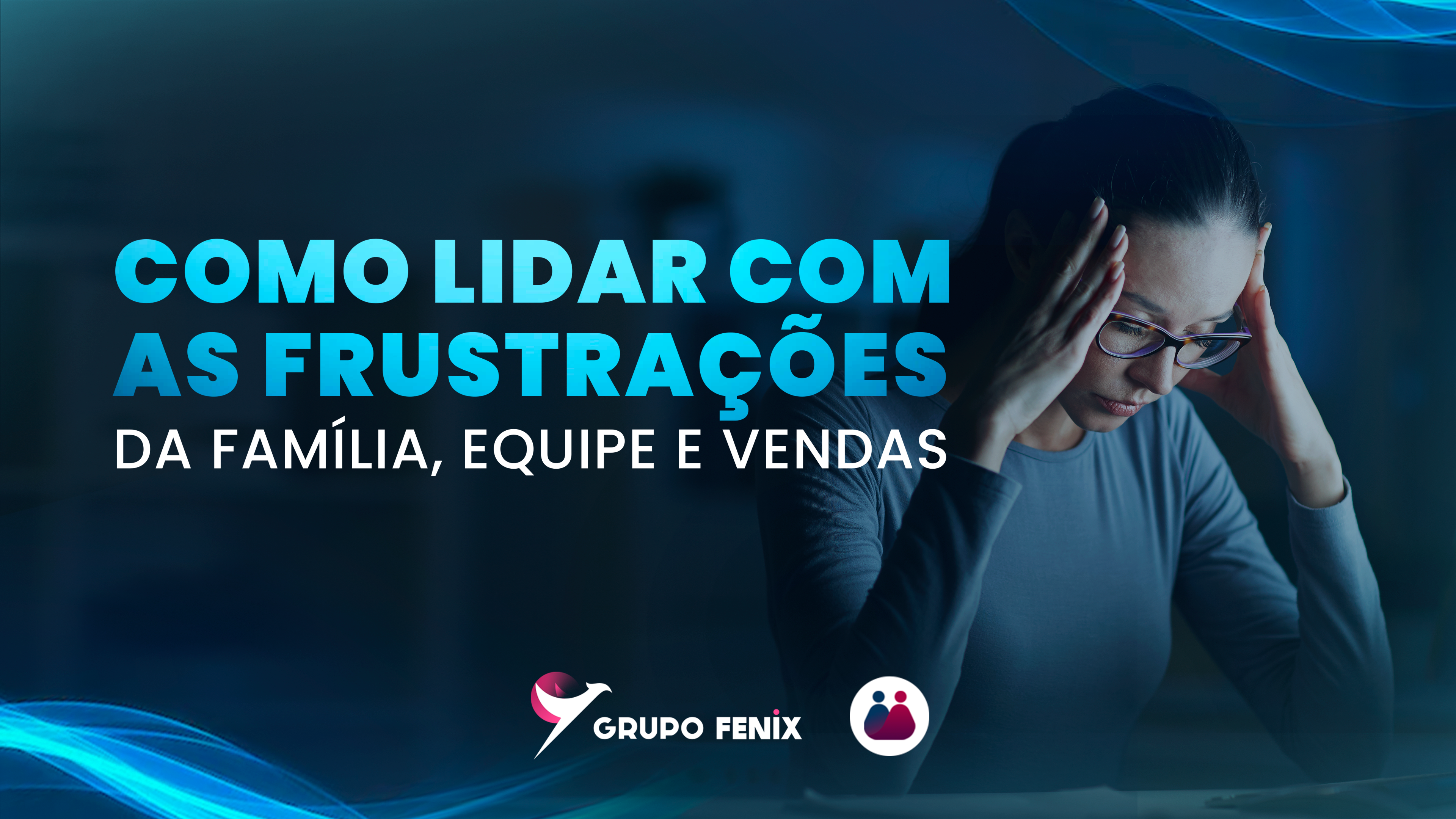 Como lidar com as frustrações da familia, equipe e vendas