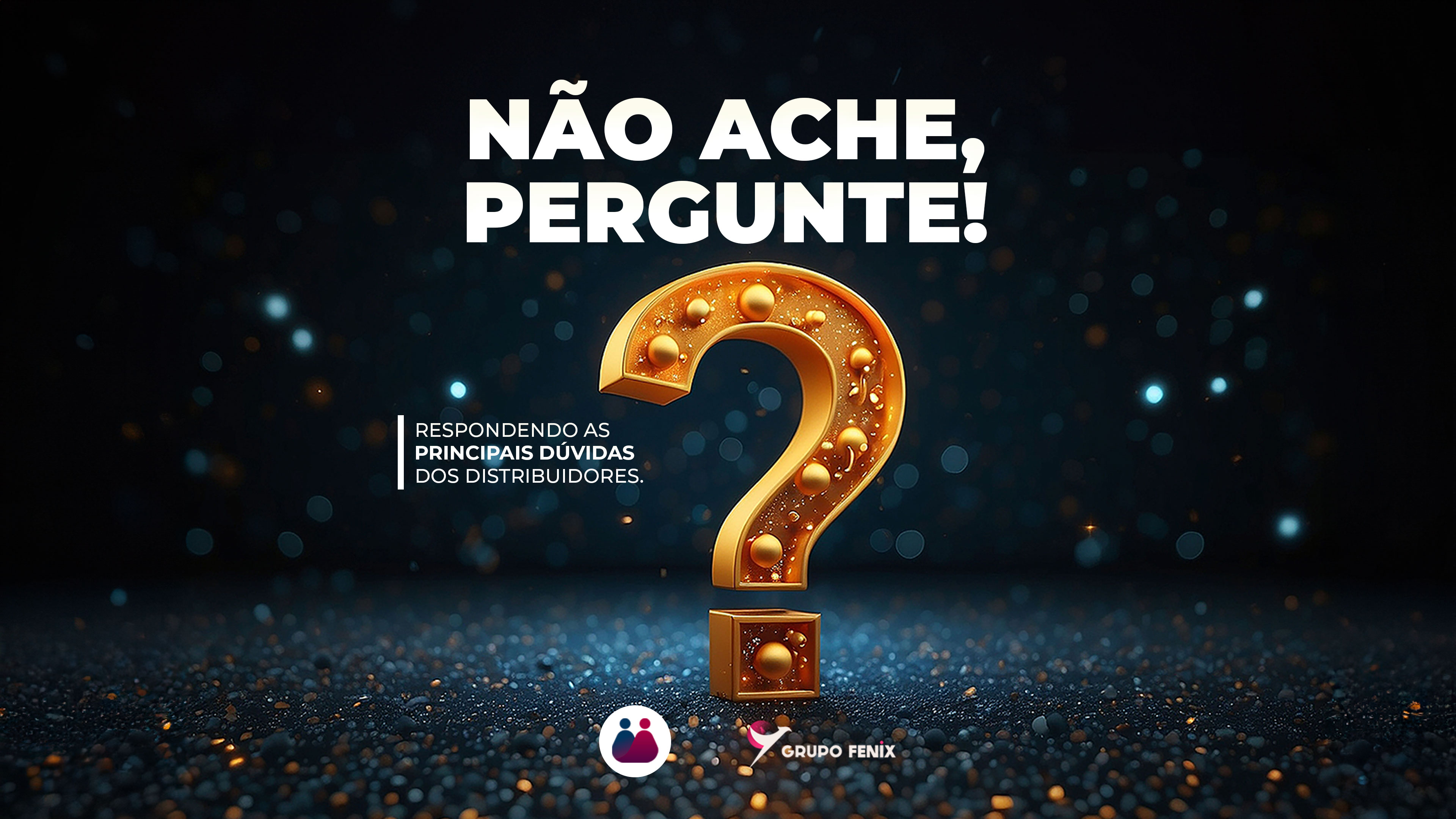 Não ache, pergunte! Respondendo as principais dúvidas dos distribuidores.