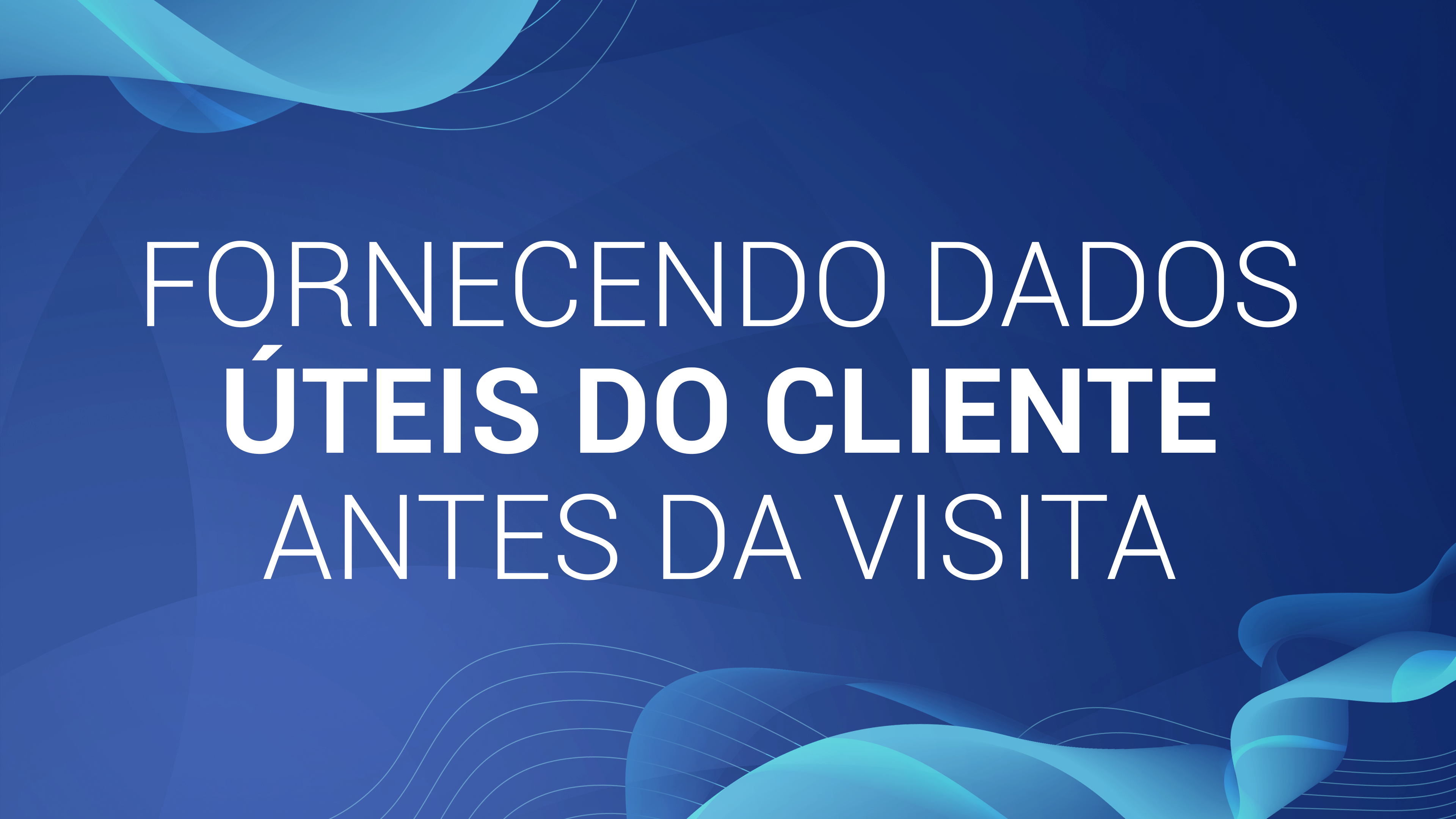 11. Fornecendo dados úteis do cliente antes da visita