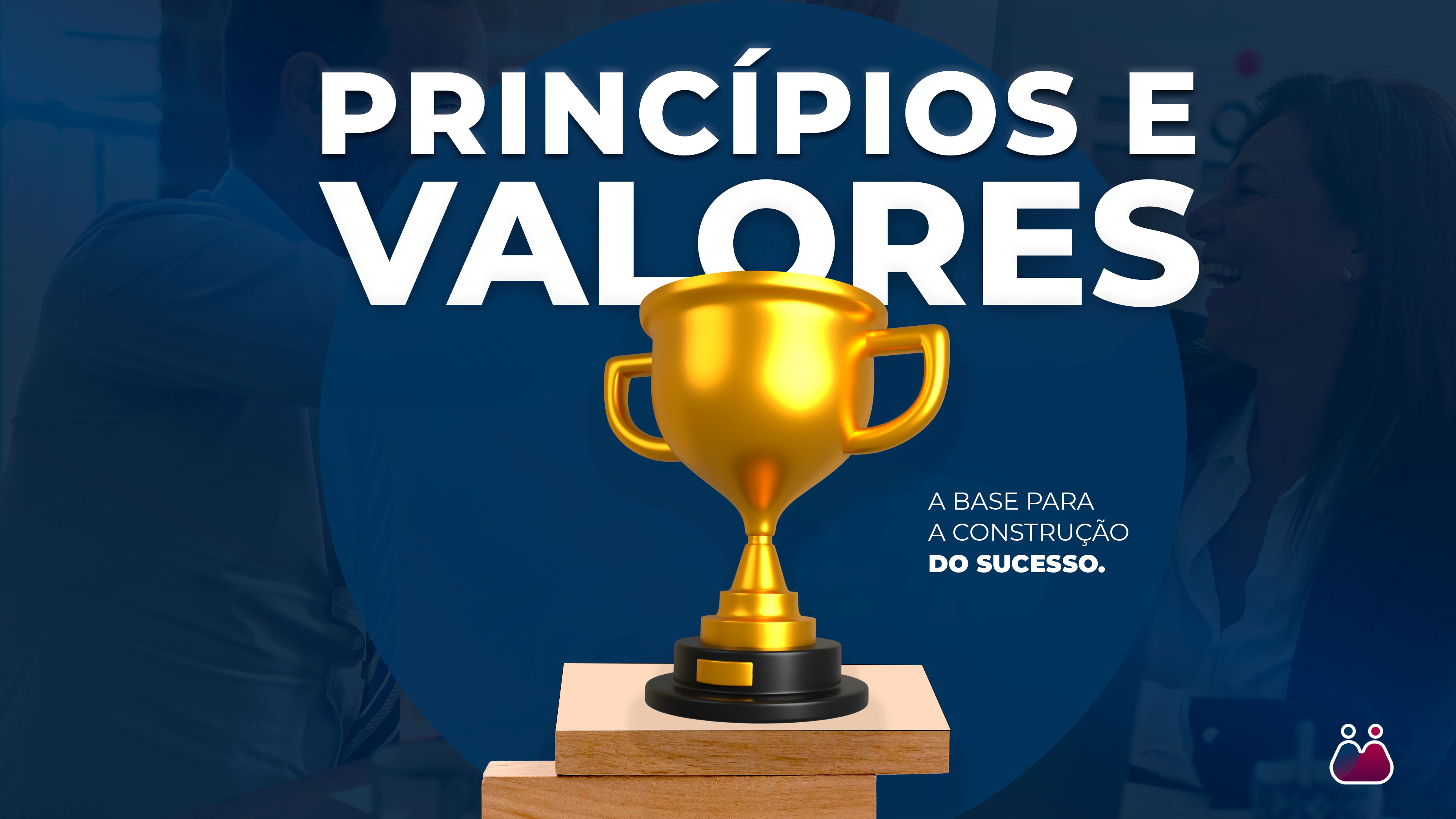 Princípios e valores: A base para construção do sucesso.