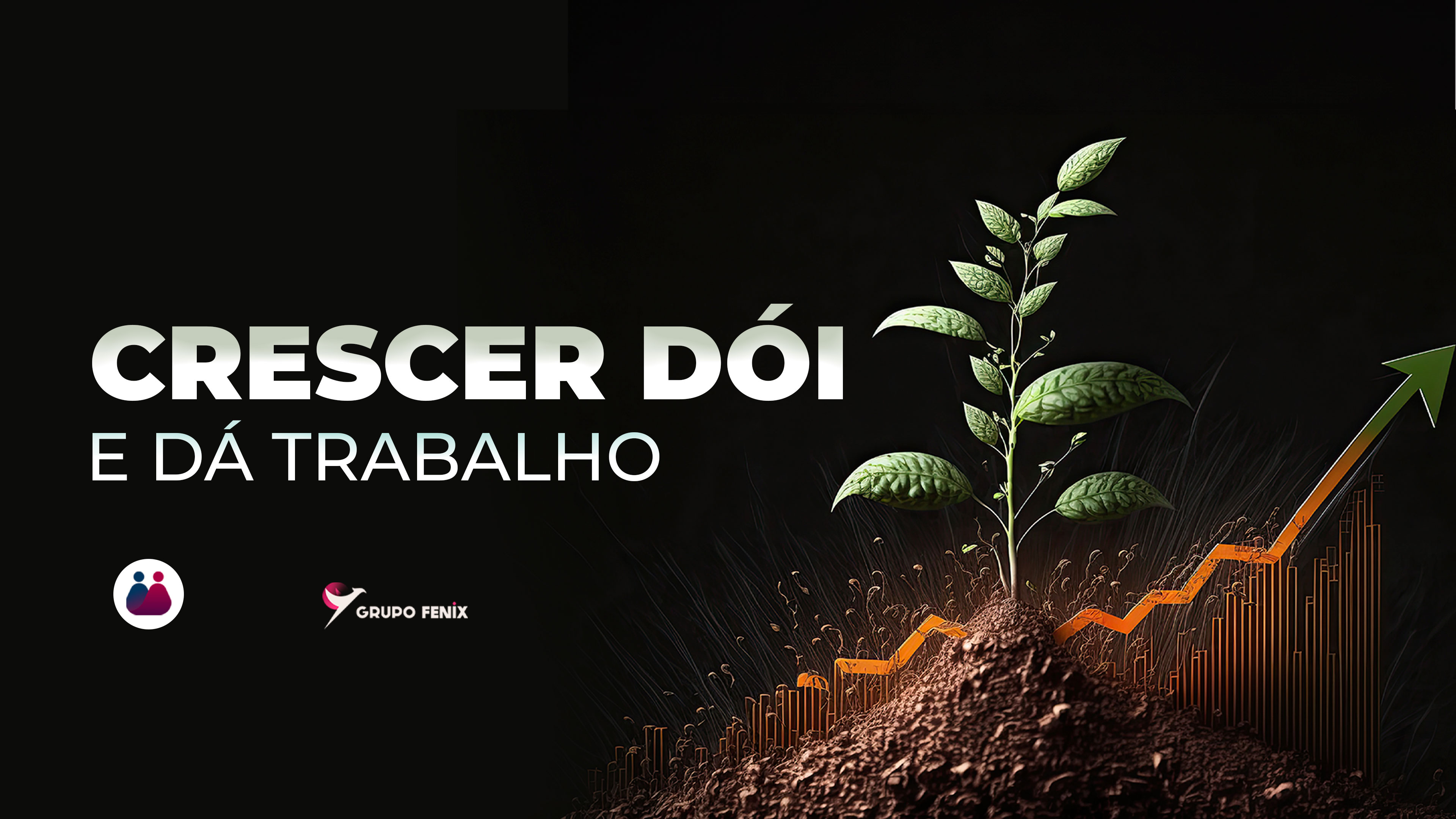 CRESCER DÓI E DÁ TRABALHO.