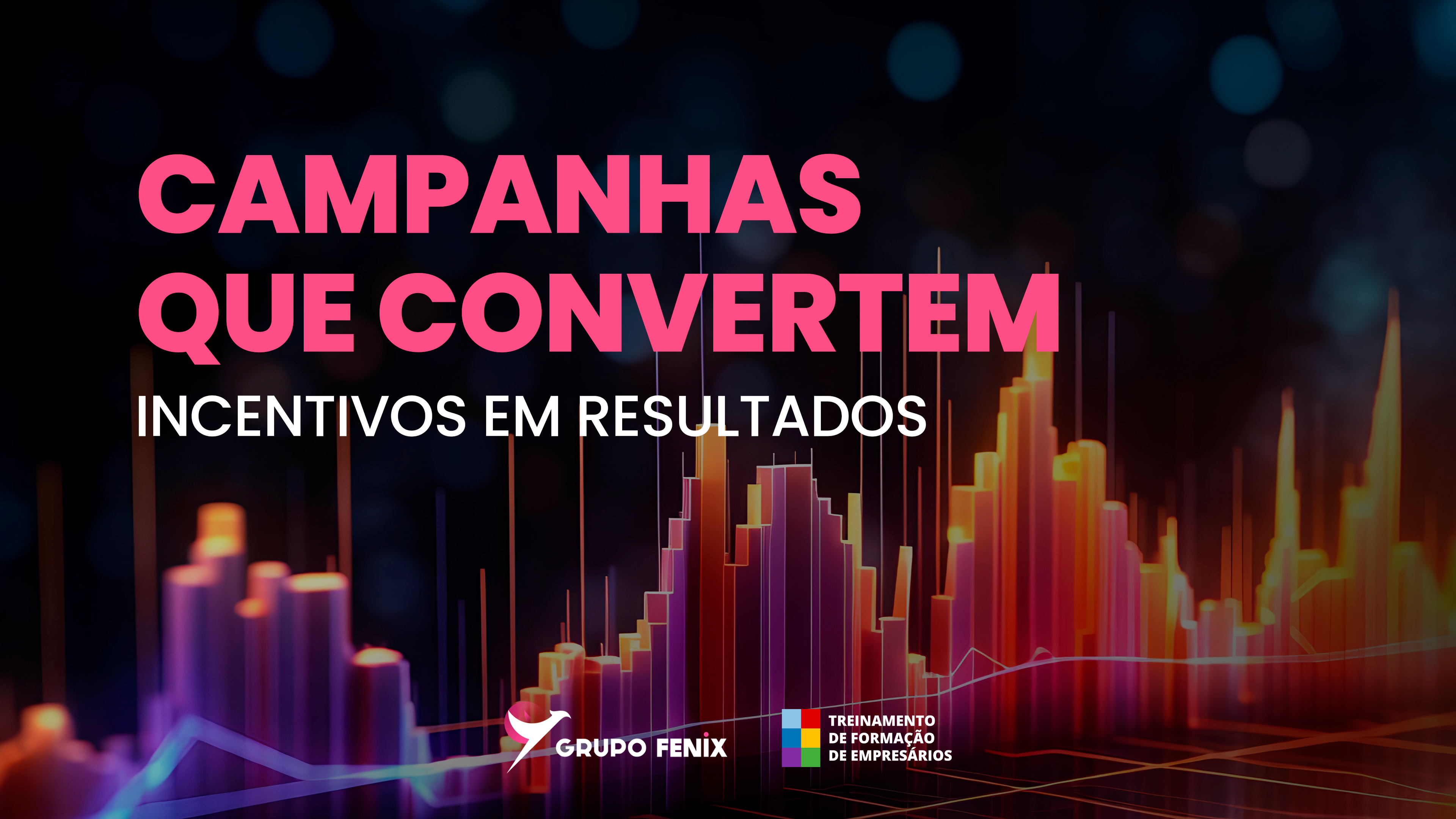 Campanhas  que convertem Incentivos em Resultados.