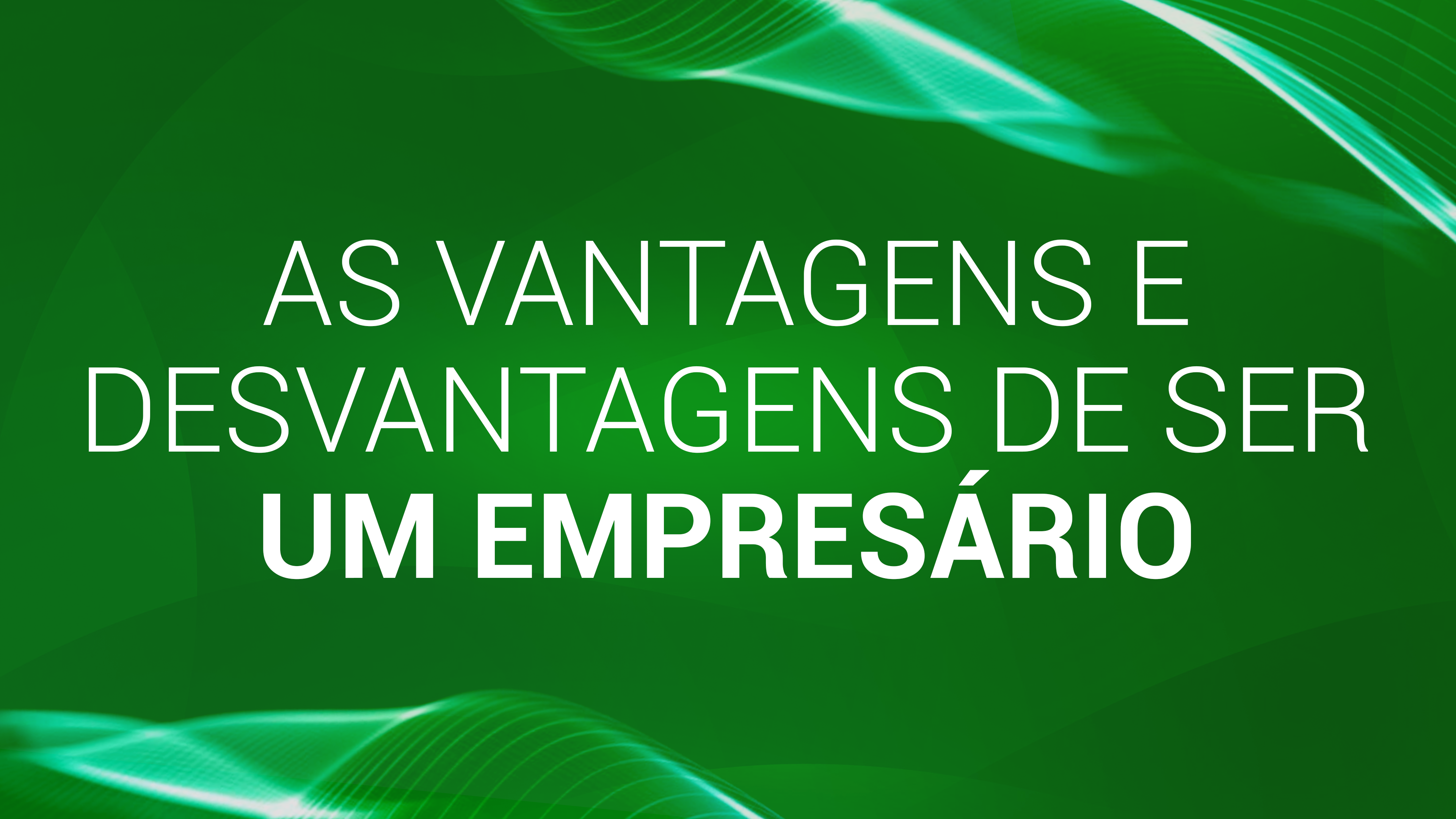 04. Quais as vantagens e desvantagens de ser um empresário