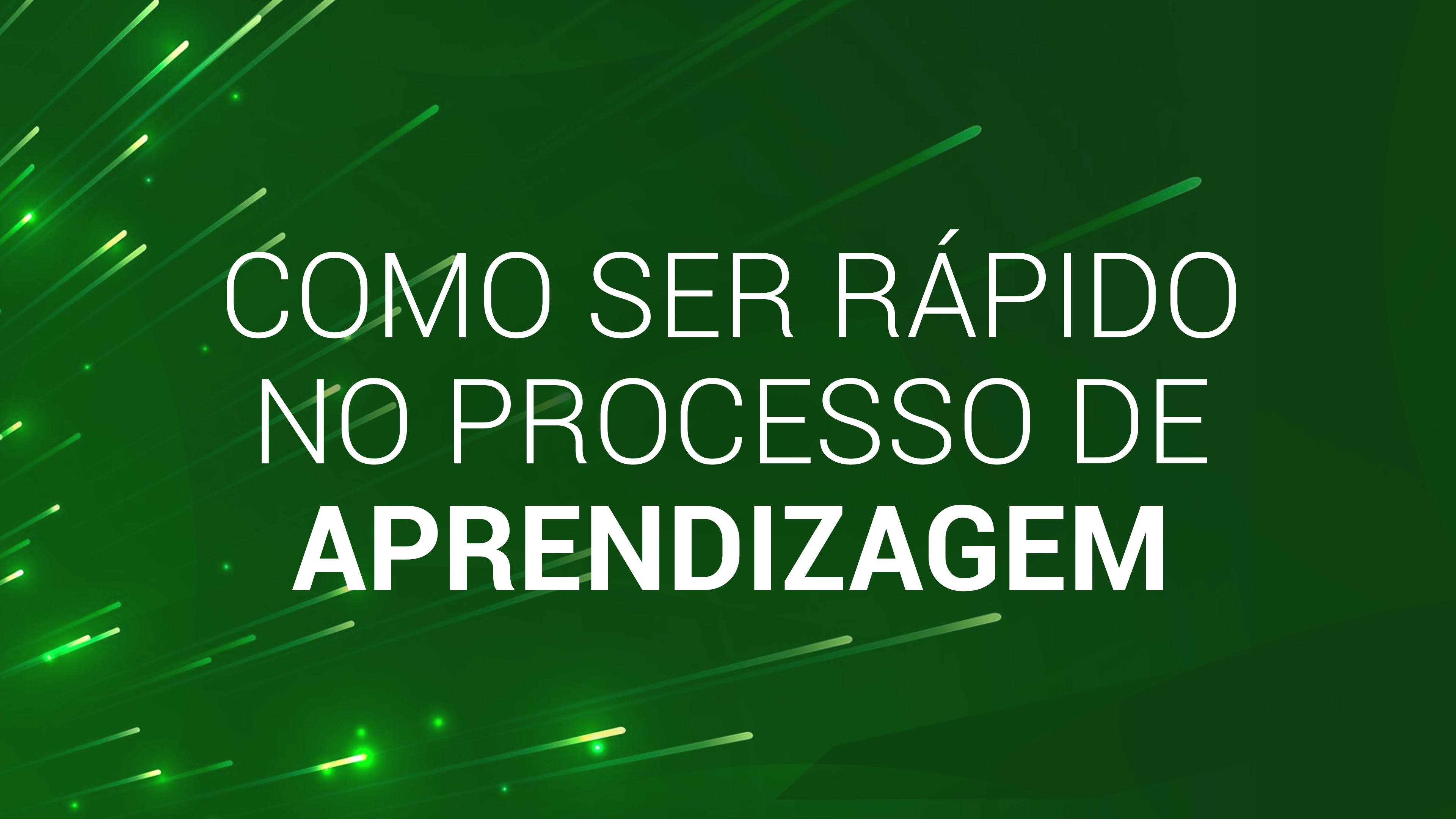 6. Como ser rápido no processo de aprendizagem