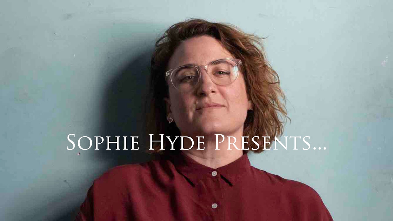 Sophie Hyde Presents...