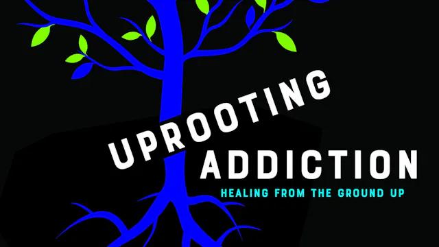 Uprooting Addiction: Healing from the Ground Up