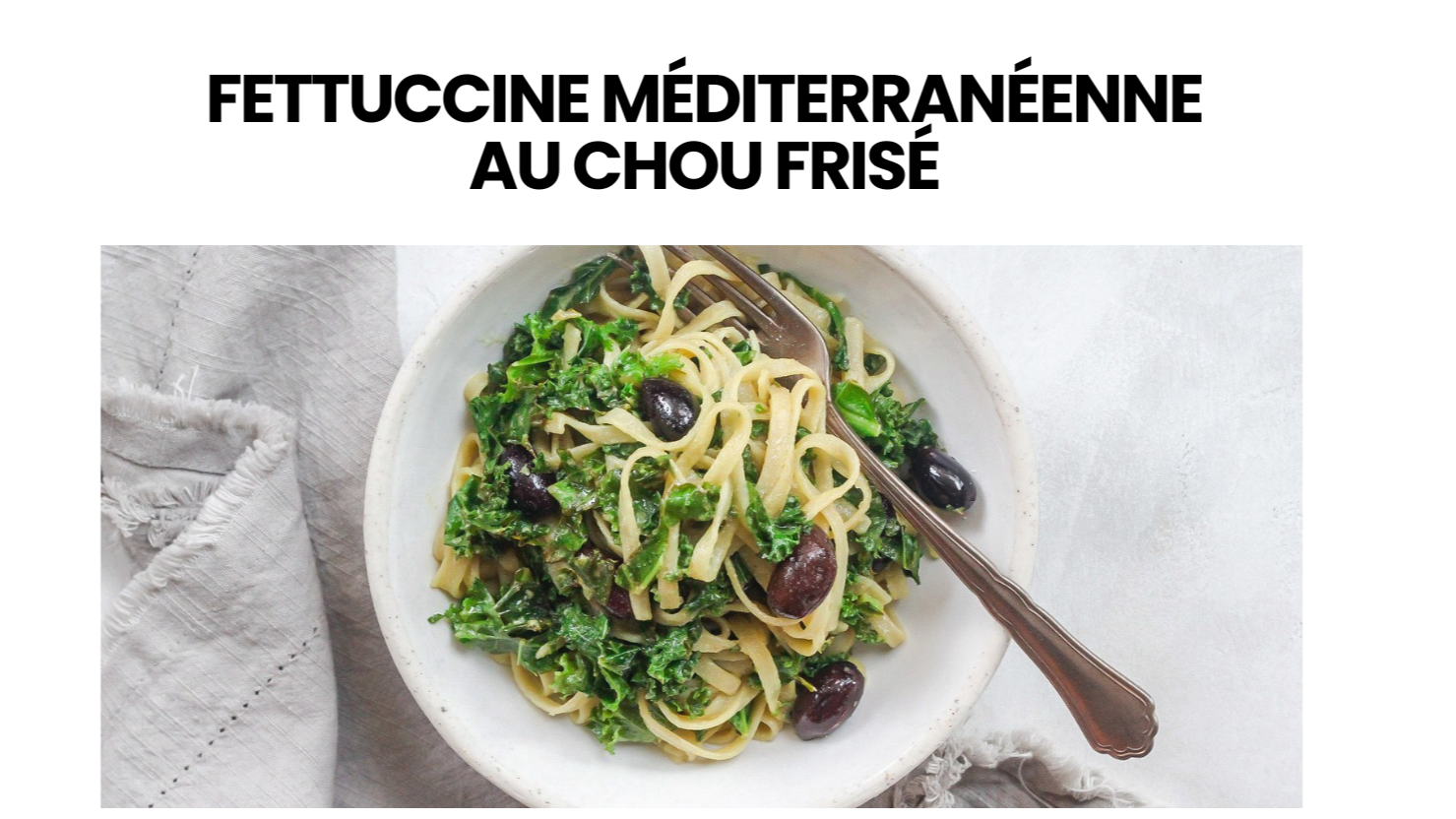 FETTUCCINE MÉDITERRANÉENNE AU CHOU FRISE