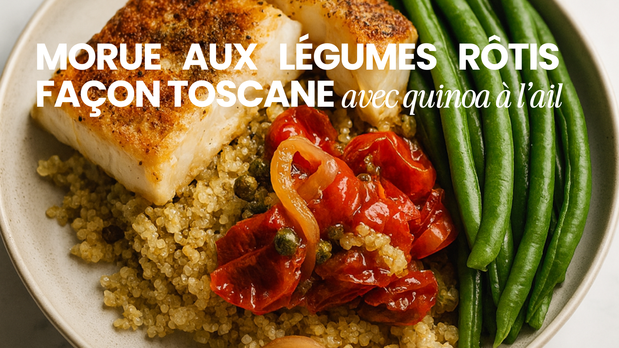 Morue aux légumes rôtis façon toscane et quinoa à l’ail