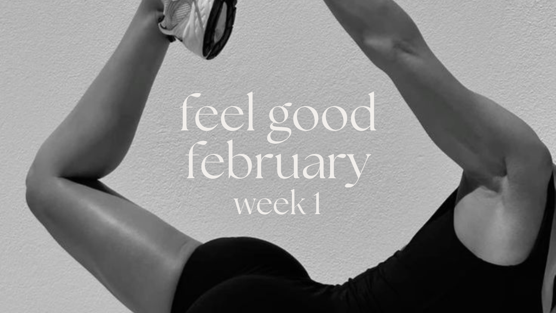 Feel Good February | Week 1