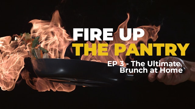 Fire Up The Pantry: Episode 3 - The Ultimate Brunch at Home