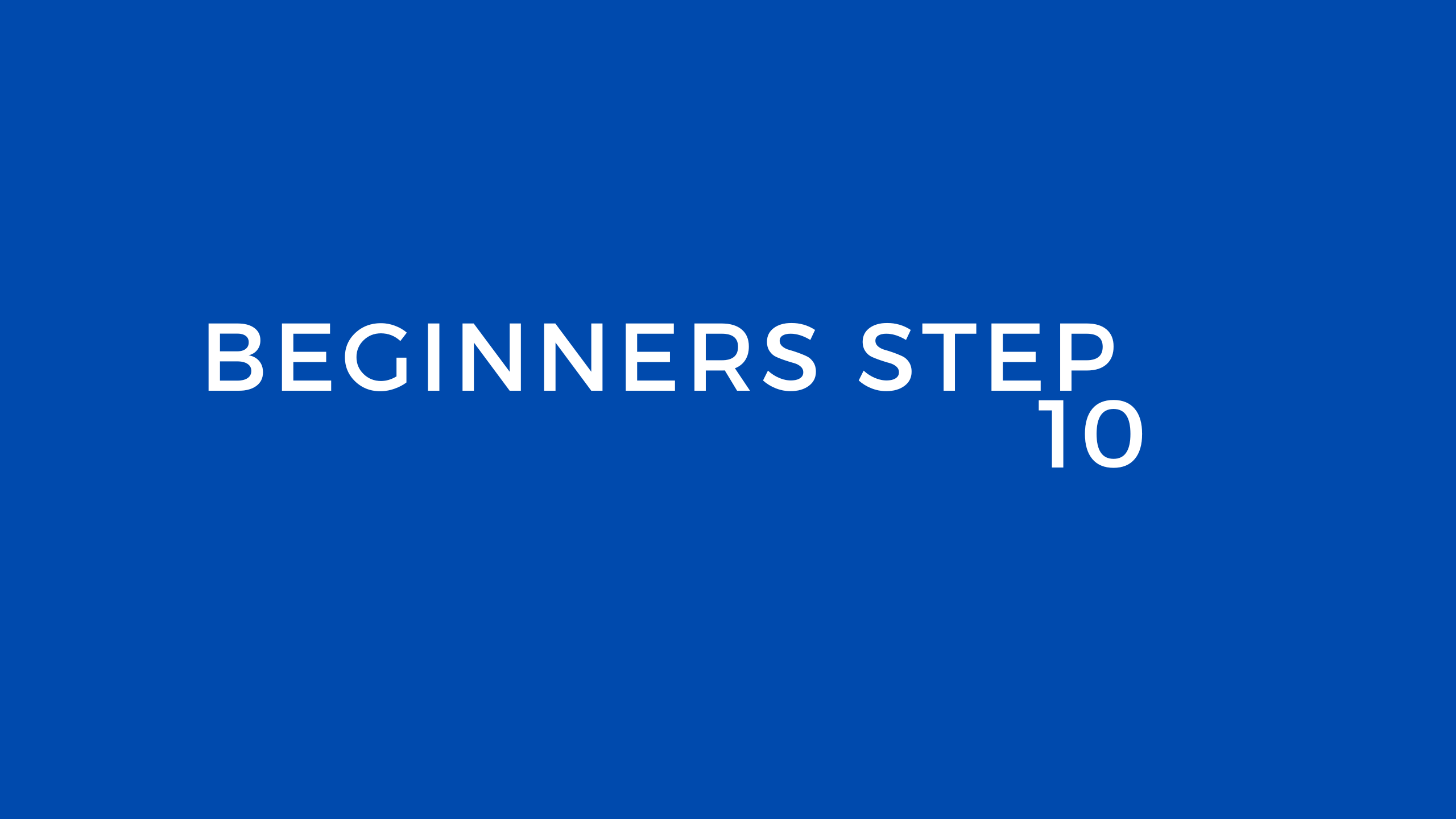 BEGINNERS STEP 10