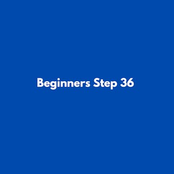 Beginners Step 36