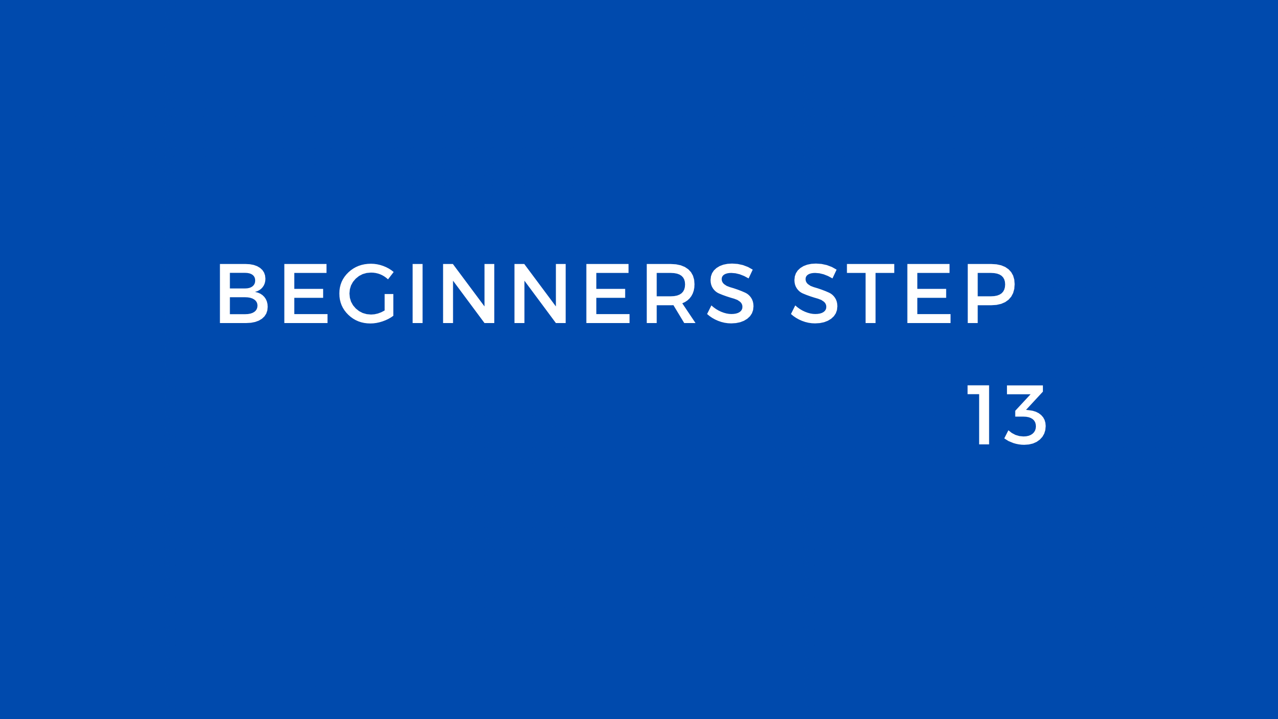 Beginners step 13