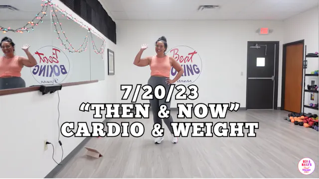 *07/20/23* “THEN & NOW” CARDIO/WEIGHT...